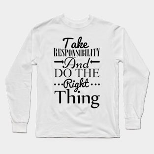 Take responsibility and do the right thing Long Sleeve T-Shirt